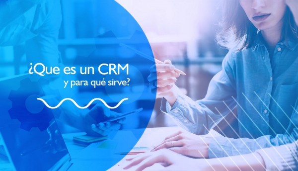 ¿Que es un CRM y para qué sirve?