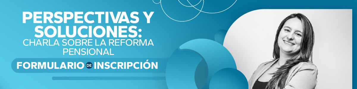 Perspectivas y soluciones: Reforma Pensional