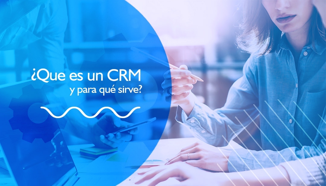 ¿Que es un CRM y para qué sirve?